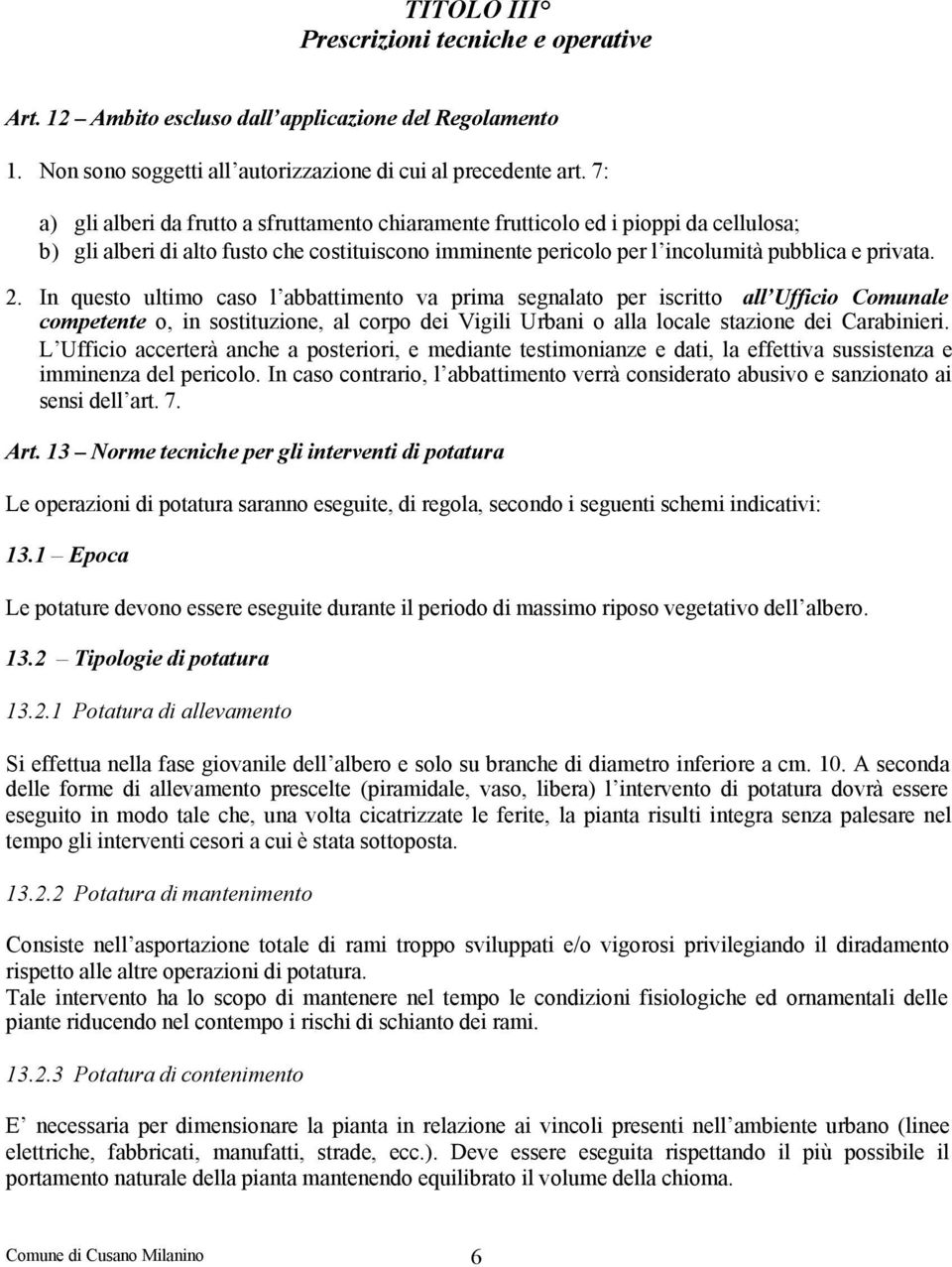 In questo ultimo caso l abbattimento va prima segnalato per iscritto all Ufficio Comunale competente o, in sostituzione, al corpo dei Vigili Urbani o alla locale stazione dei Carabinieri.