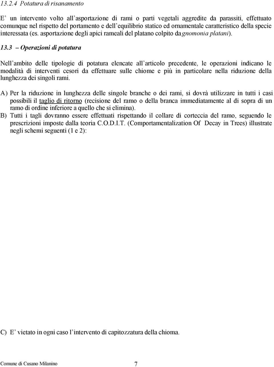 3 Operazioni di potatura Nell ambito delle tipologie di potatura elencate all articolo precedente, le operazioni indicano le modalità di interventi cesori da effettuare sulle chiome e più in