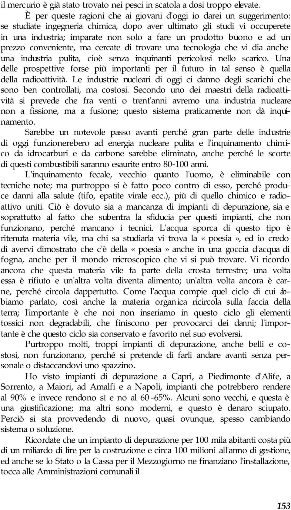 buono e ad un prezzo conveniente, ma cercate di trovare una tecnologia che vi dia anche una industria pulita, cioè senza inquinanti pericolosi nello scarico.