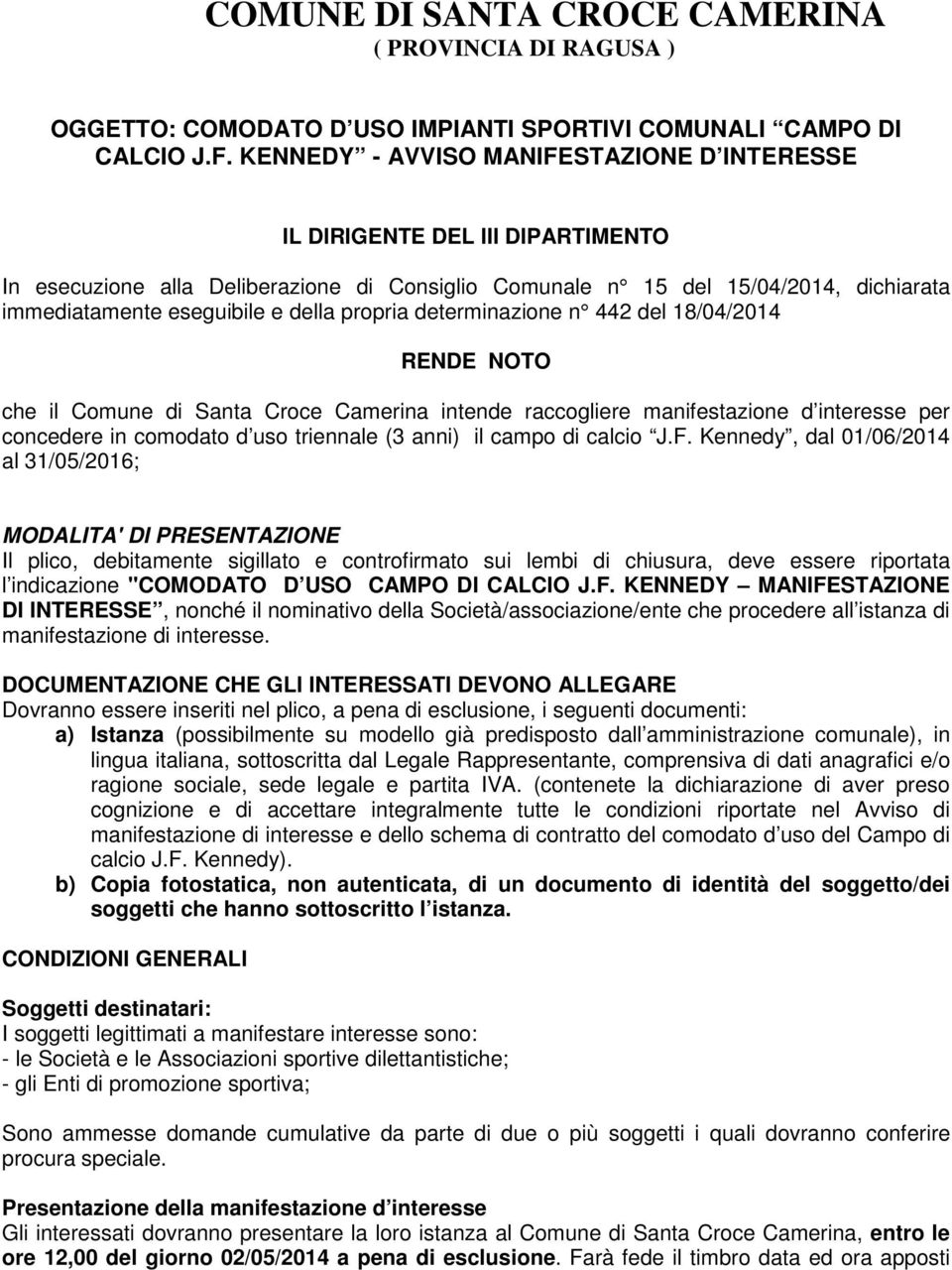 propria determinazione n 442 del 18/04/2014 RENDE NOTO che il Comune di Santa Croce Camerina intende raccogliere manifestazione d interesse per concedere in comodato d uso triennale (3 anni) il campo