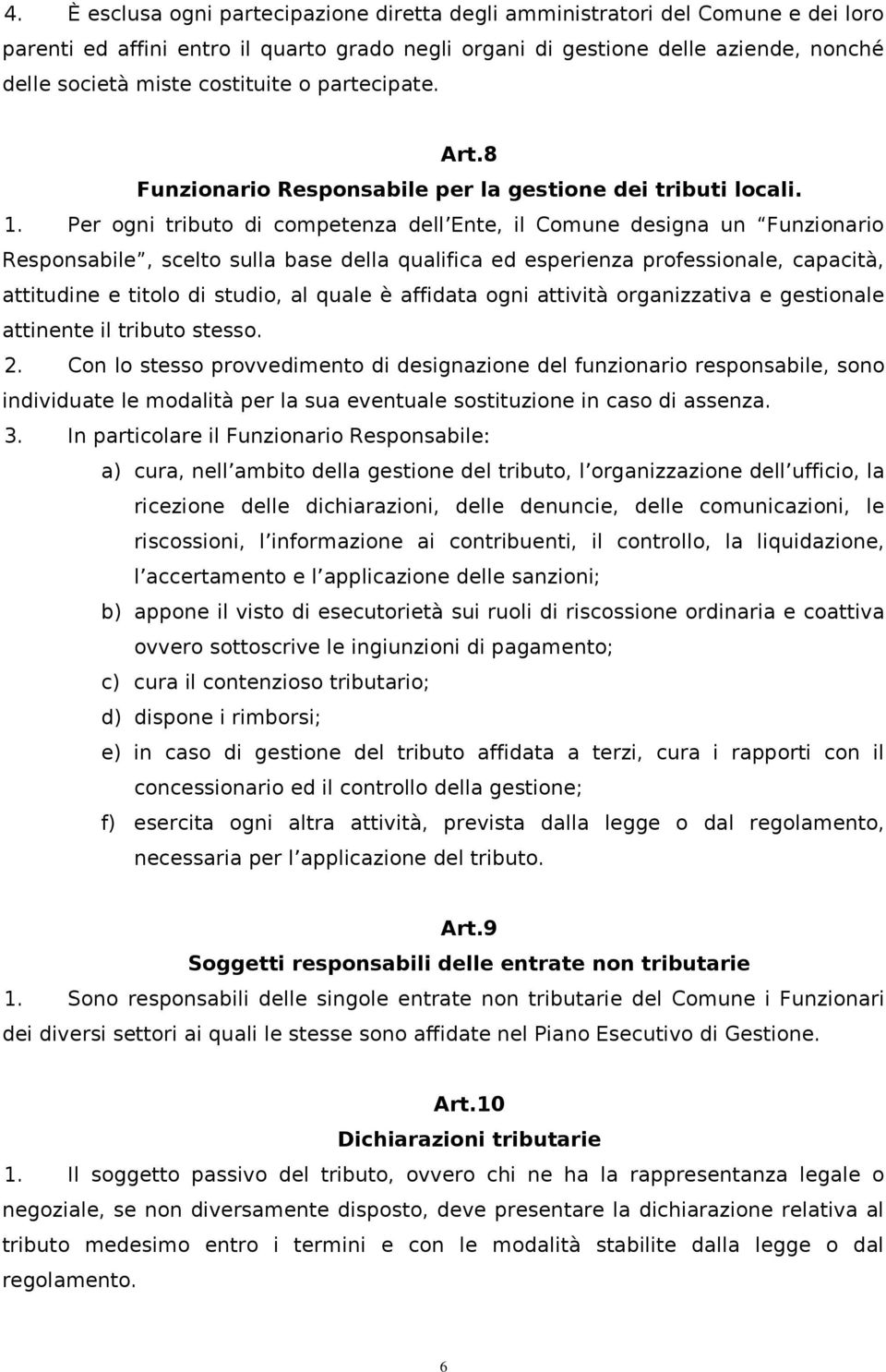 Per ogni tributo di competenza dell Ente, il Comune designa un Funzionario Responsabile, scelto sulla base della qualifica ed esperienza professionale, capacità, attitudine e titolo di studio, al