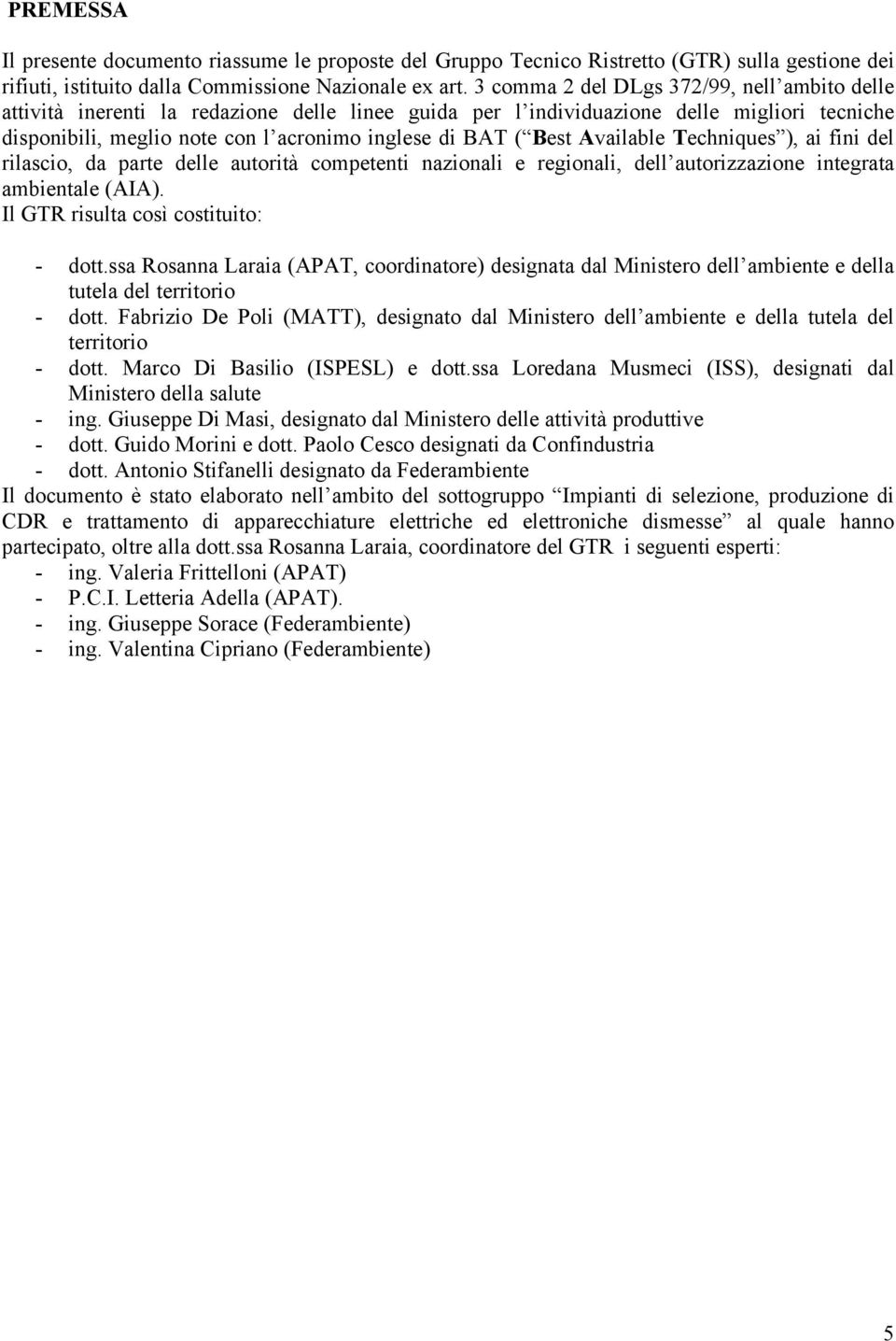 Best Available Techniques ), ai fini del rilascio, da parte delle autorità competenti nazionali e regionali, dell autorizzazione integrata ambientale (AIA). Il GTR risulta così costituito: - dott.