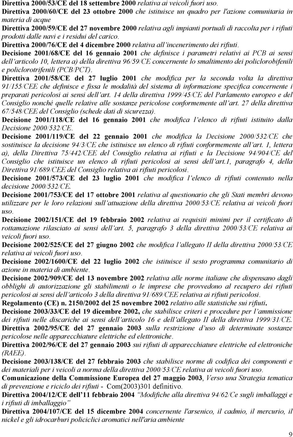 per i rifiuti prodotti dalle navi e i residui del carico. Direttiva 2000/76/CE del 4 dicembre 2000 relativa all incenerimento dei rifiuti.