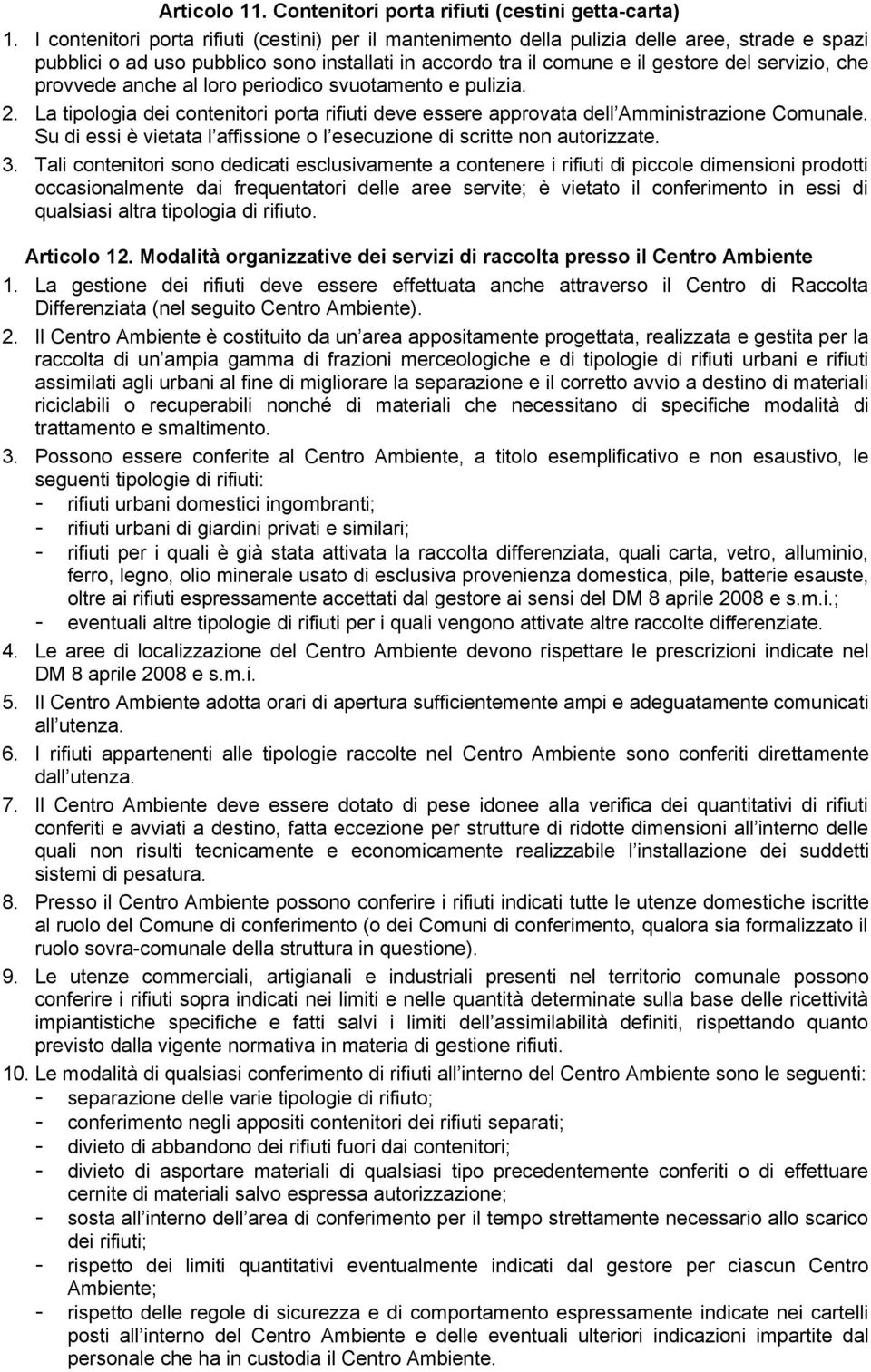 provvede anche al loro periodico svuotamento e pulizia. 2. La tipologia dei contenitori porta rifiuti deve essere approvata dell Amministrazione Comunale.