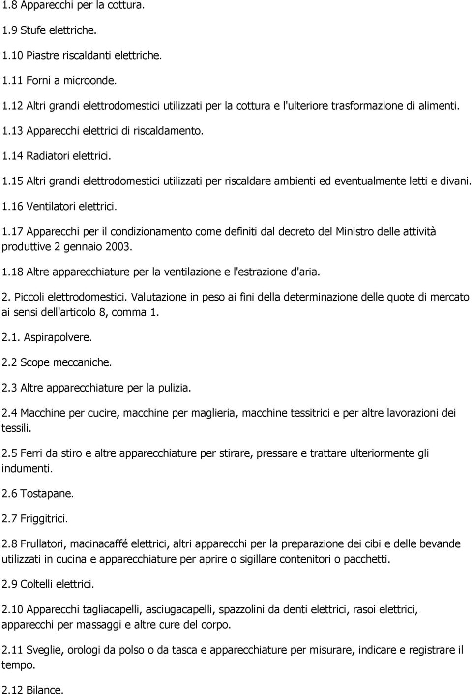 1.17 Apparecchi per il condizionamento come definiti dal decreto del Ministro delle attività produttive 2 gennaio 2003. 1.18 Altre apparecchiature per la ventilazione e l'estrazione d'aria. 2. Piccoli elettrodomestici.