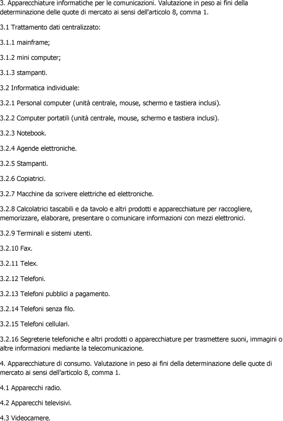 3.2.3 Notebook. 3.2.4 Agende elettroniche. 3.2.5 Stampanti. 3.2.6 Copiatrici. 3.2.7 Macchine da scrivere elettriche ed elettroniche. 3.2.8 Calcolatrici tascabili e da tavolo e altri prodotti e apparecchiature per raccogliere, memorizzare, elaborare, presentare o comunicare informazioni con mezzi elettronici.