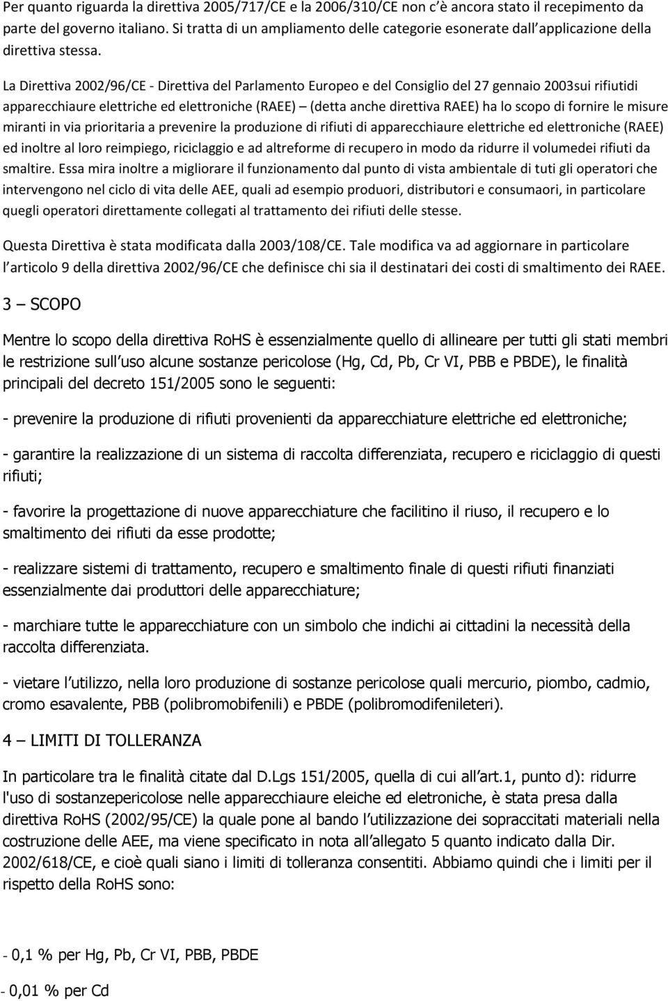 La Direttiva 2002/96/CE - Direttiva del Parlamento Europeo e del Consiglio del 27 gennaio 2003sui rifiutidi apparecchiaure elettriche ed elettroniche (RAEE) (detta anche direttiva RAEE) ha lo scopo