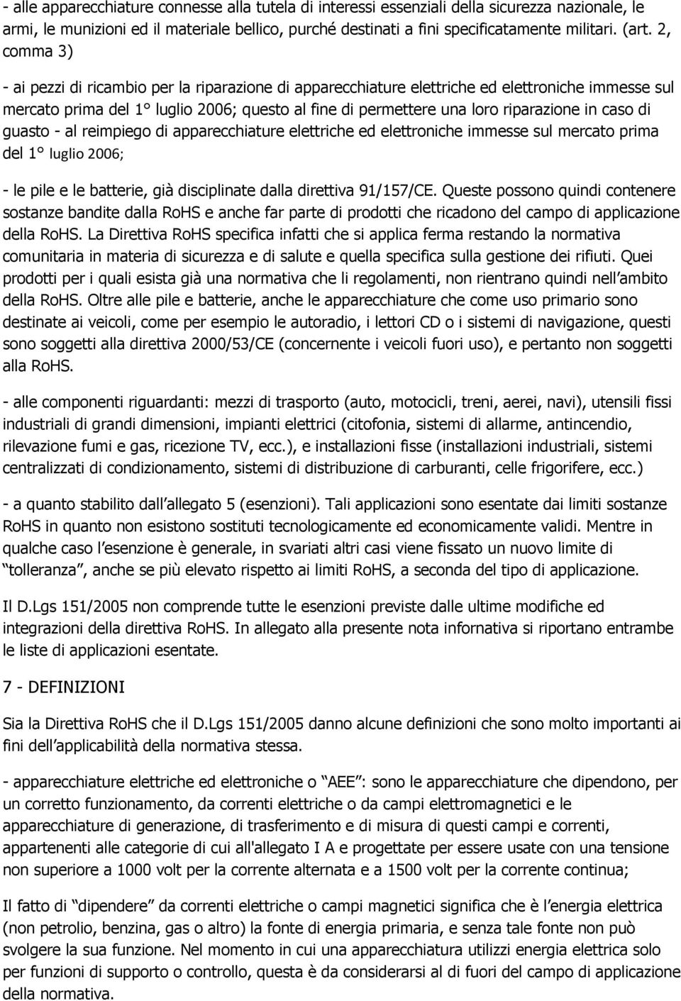 caso di guasto - al reimpiego di apparecchiature elettriche ed elettroniche immesse sul mercato prima del 1 luglio 2006; - le pile e le batterie, già disciplinate dalla direttiva 91/157/CE.