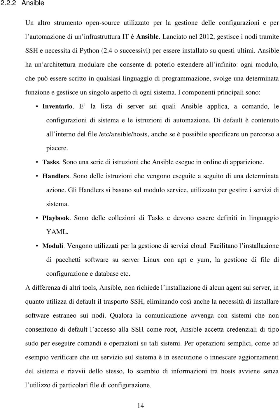 Ansible ha un architettura modulare che consente di poterlo estendere all infinito: ogni modulo, che può essere scritto in qualsiasi linguaggio di programmazione, svolge una determinata funzione e