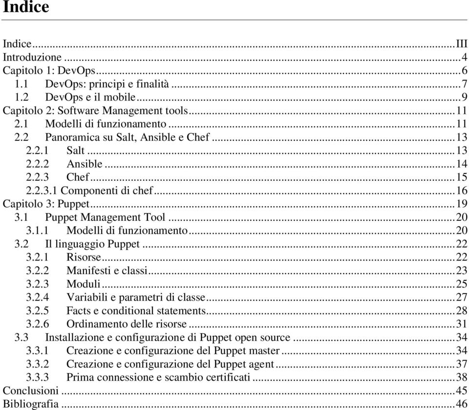 1 Puppet Management Tool... 20 3.1.1 Modelli di funzionamento... 20 3.2 Il linguaggio Puppet... 22 3.2.1 Risorse... 22 3.2.2 Manifesti e classi... 23 3.2.3 Moduli... 25 3.2.4 Variabili e parametri di classe.