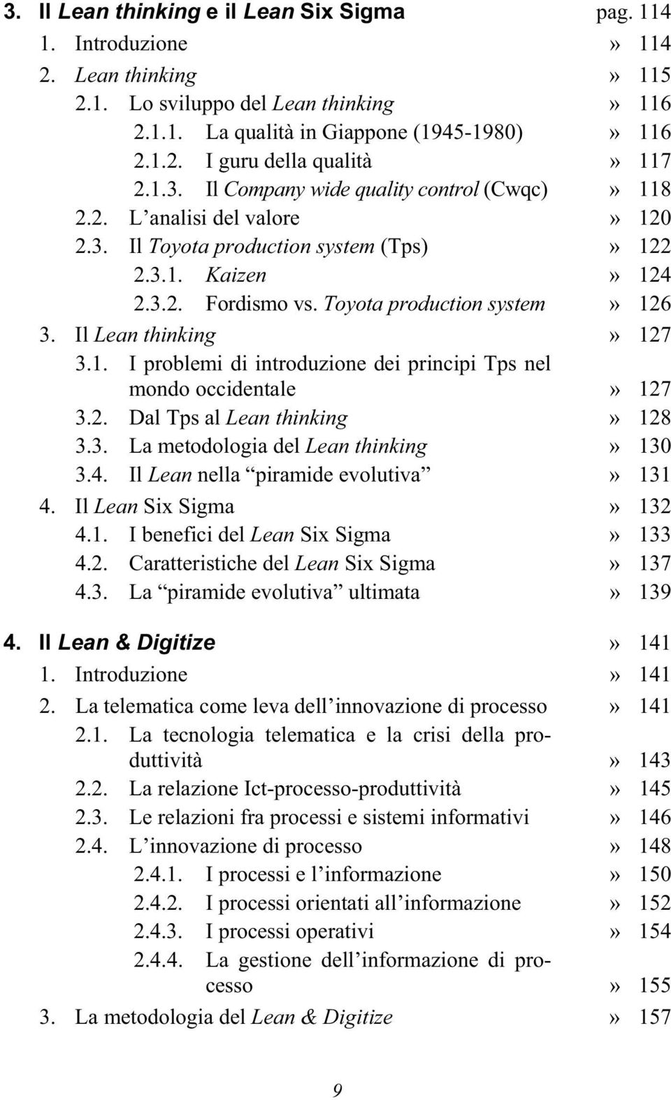 Il Lean thinking» 127 3.1. I problemi di introduzione dei principi Tps nel mondo occidentale» 127 3.2. Dal Tps al Lean thinking» 128 3.3. La metodologia del Lean thinking» 130 3.4.