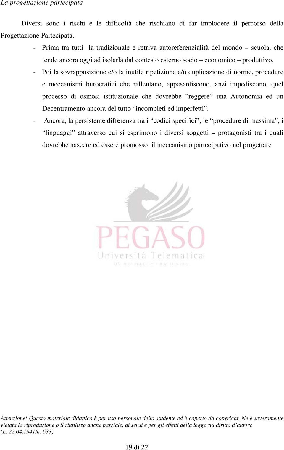 - Poi la sovrapposizione e/o la inutile ripetizione e/o duplicazione di norme, procedure e meccanismi burocratici che rallentano, appesantiscono, anzi impediscono, quel processo di osmosi