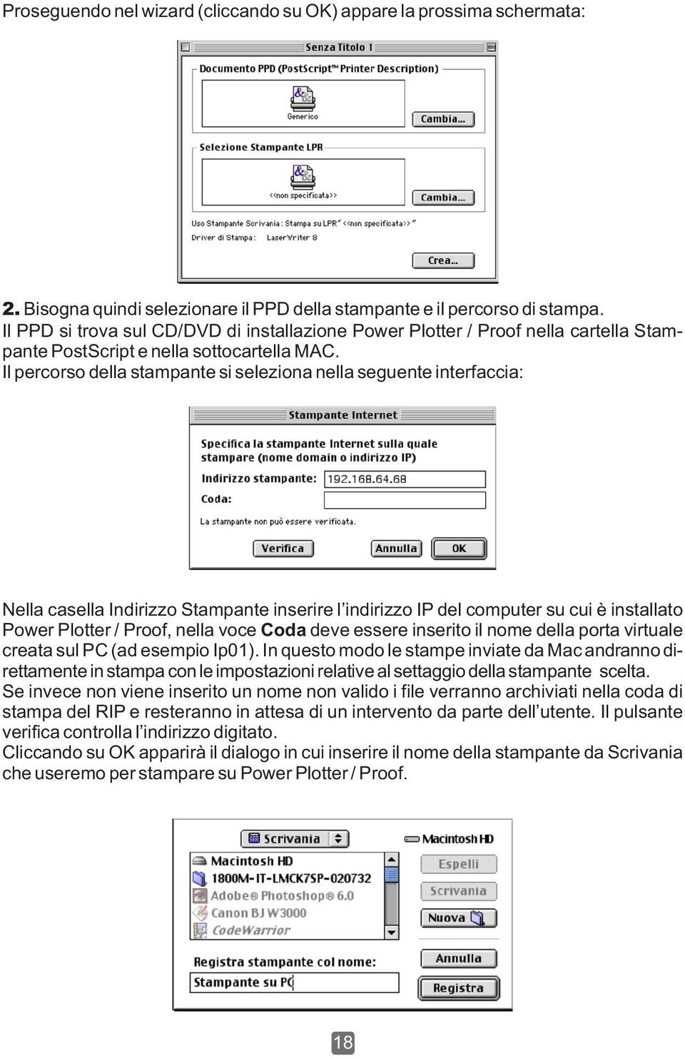 Il percorso della stampante si seleziona nella seguente interfaccia: Nella casella Indirizzo Stampante inserire l indirizzo IP del computer su cui è installato Power Plotter / Proof, nella voce Coda