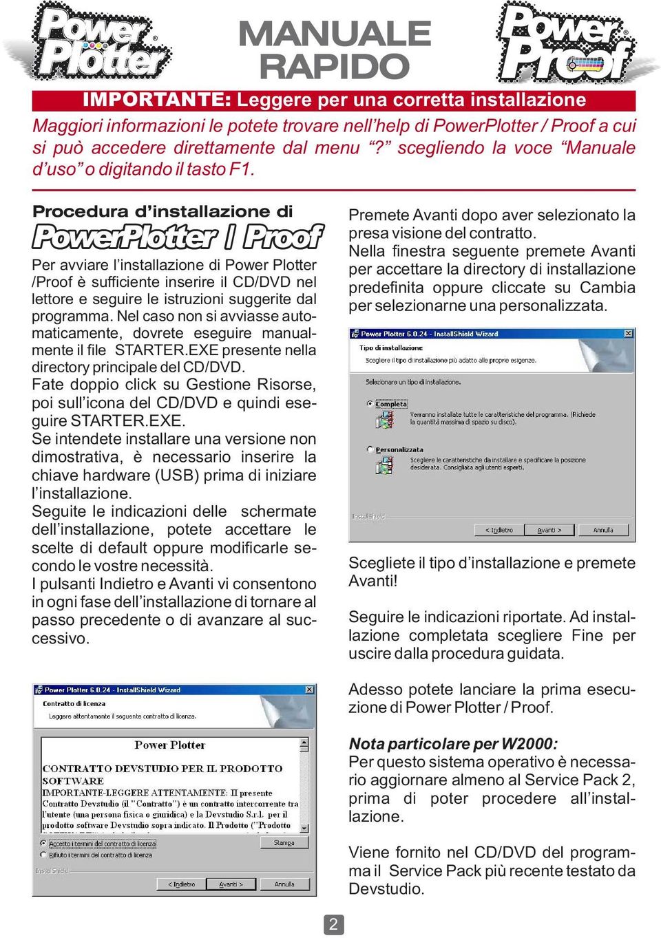 Procedura d installazione di PowerPlotter / Proof Per avviare l installazione di Power Plotter /Proof è sufficiente inserire il CD/DVD nel lettore e seguire le istruzioni suggerite dal programma.