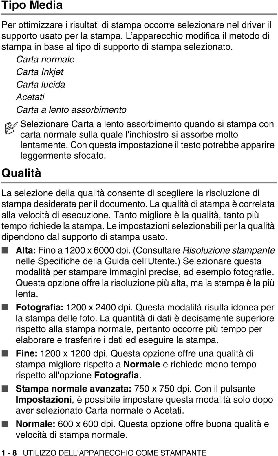 Carta normale Carta Inkjet Carta lucida Acetati Carta a lento assorbimento Selezionare Carta a lento assorbimento quando si stampa con carta normale sulla quale l'inchiostro si assorbe molto