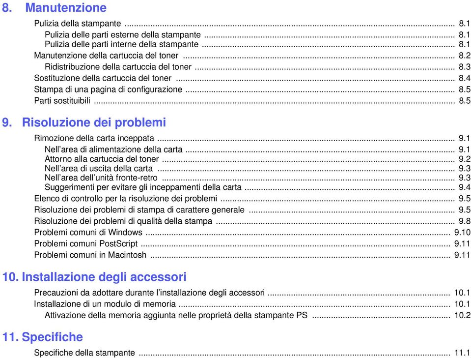 .. 9.1 Attorno alla cartuccia del toner... 9.2 Nell area di uscita della carta... 9.3 Nell area dell unità fronte-retro... 9.3 Suggerimenti per evitare gli inceppamenti della carta... 9.4 Elenco di controllo per la risoluzione dei problemi.