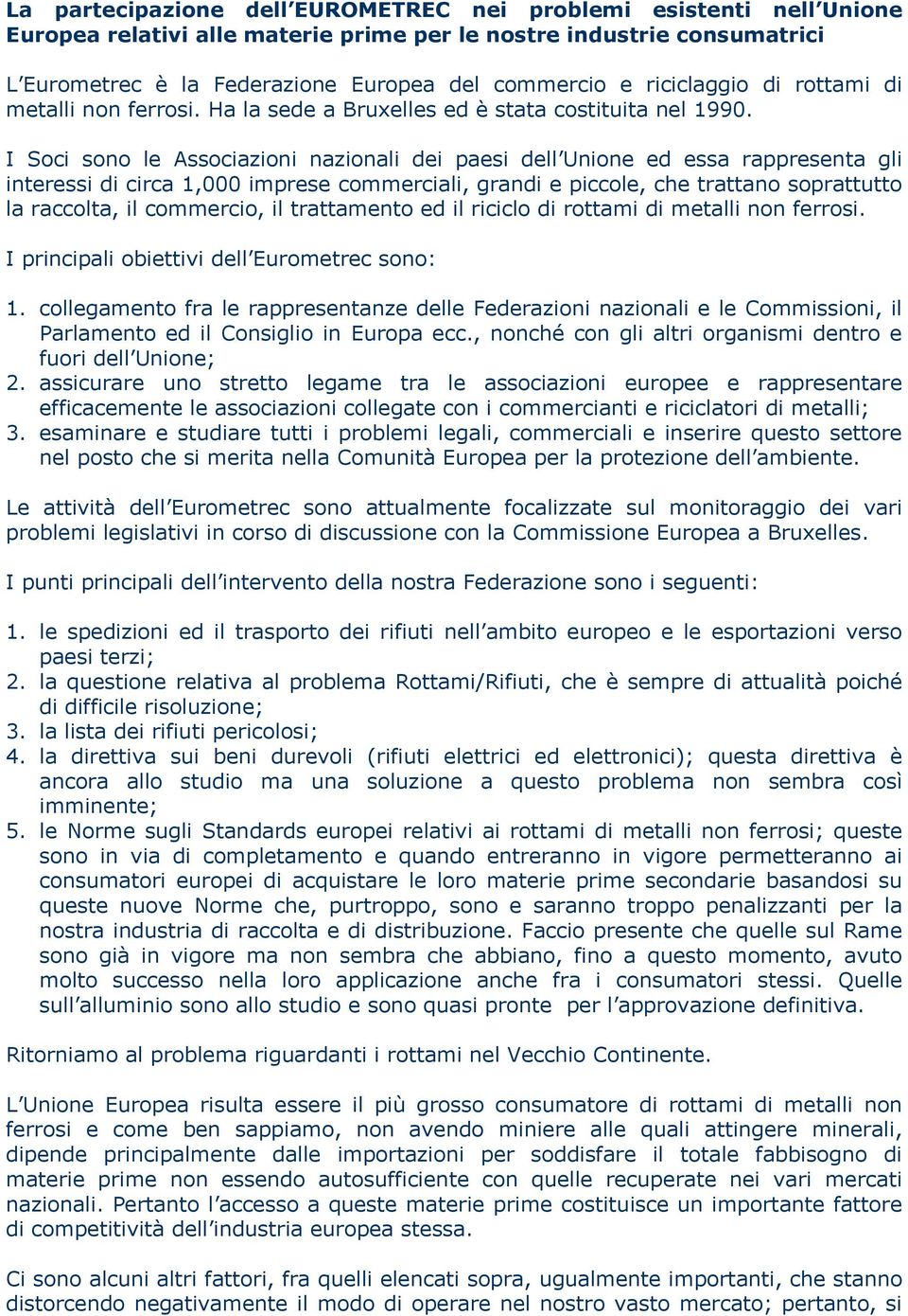 I Soci sono le Associazioni nazionali dei paesi dell Unione ed essa rappresenta gli interessi di circa 1,000 imprese commerciali, grandi e piccole, che trattano soprattutto la raccolta, il commercio,