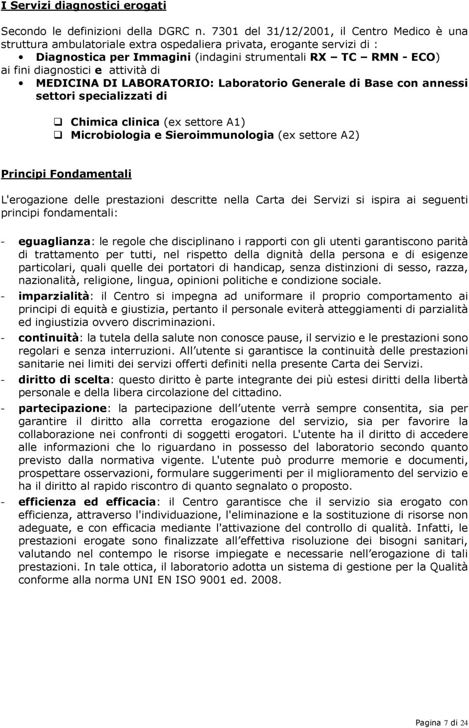 diagnostici e attività di MEDICINA DI LABORATORIO: Laboratorio Generale di Base con annessi settori specializzati di Chimica clinica (ex settore A1) Microbiologia e Sieroimmunologia (ex settore A2)