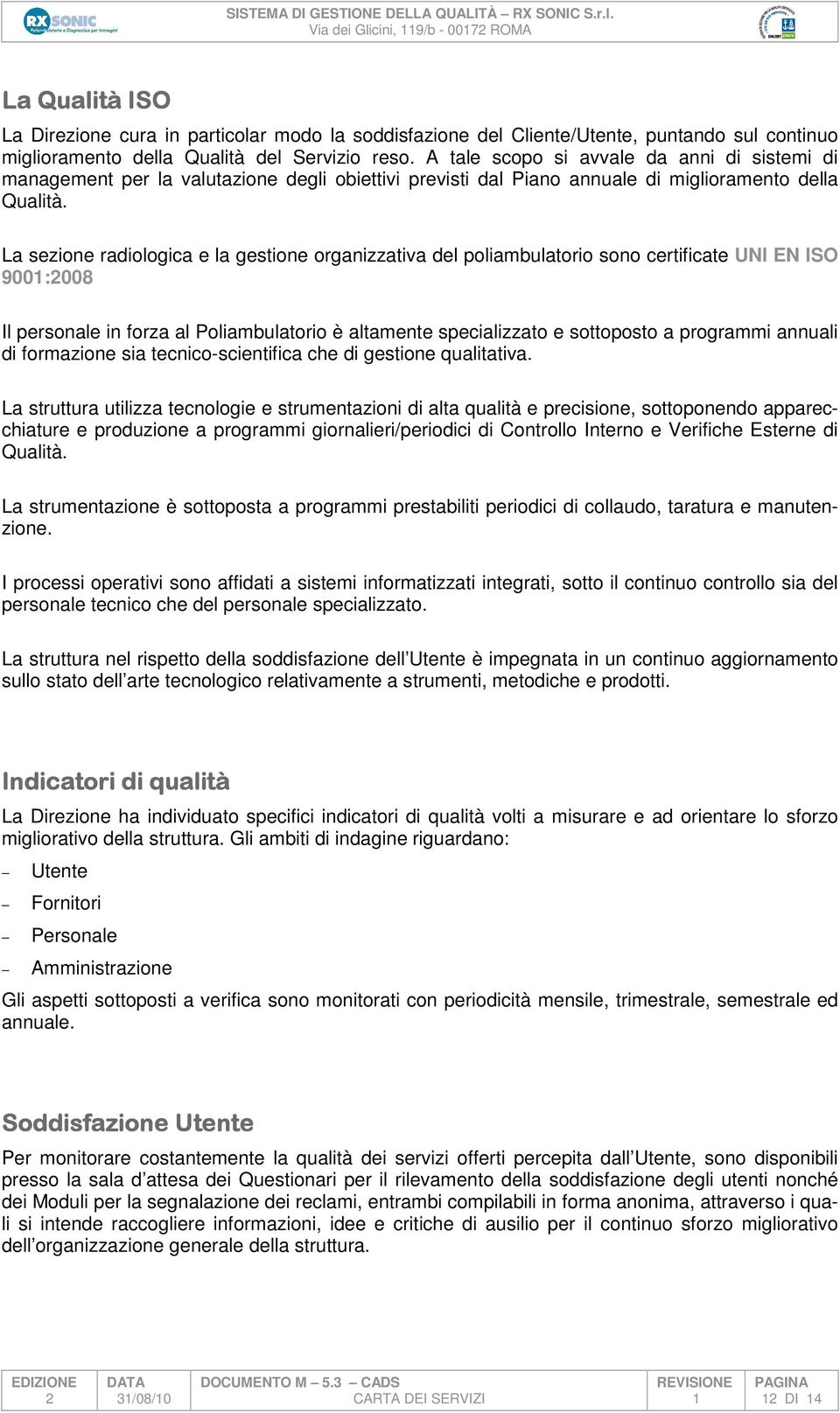 La sezione radiologica e la gestione organizzativa del poliambulatorio sono certificate UNI EN ISO 900:008 Il personale in forza al Poliambulatorio è altamente specializzato e sottoposto a programmi