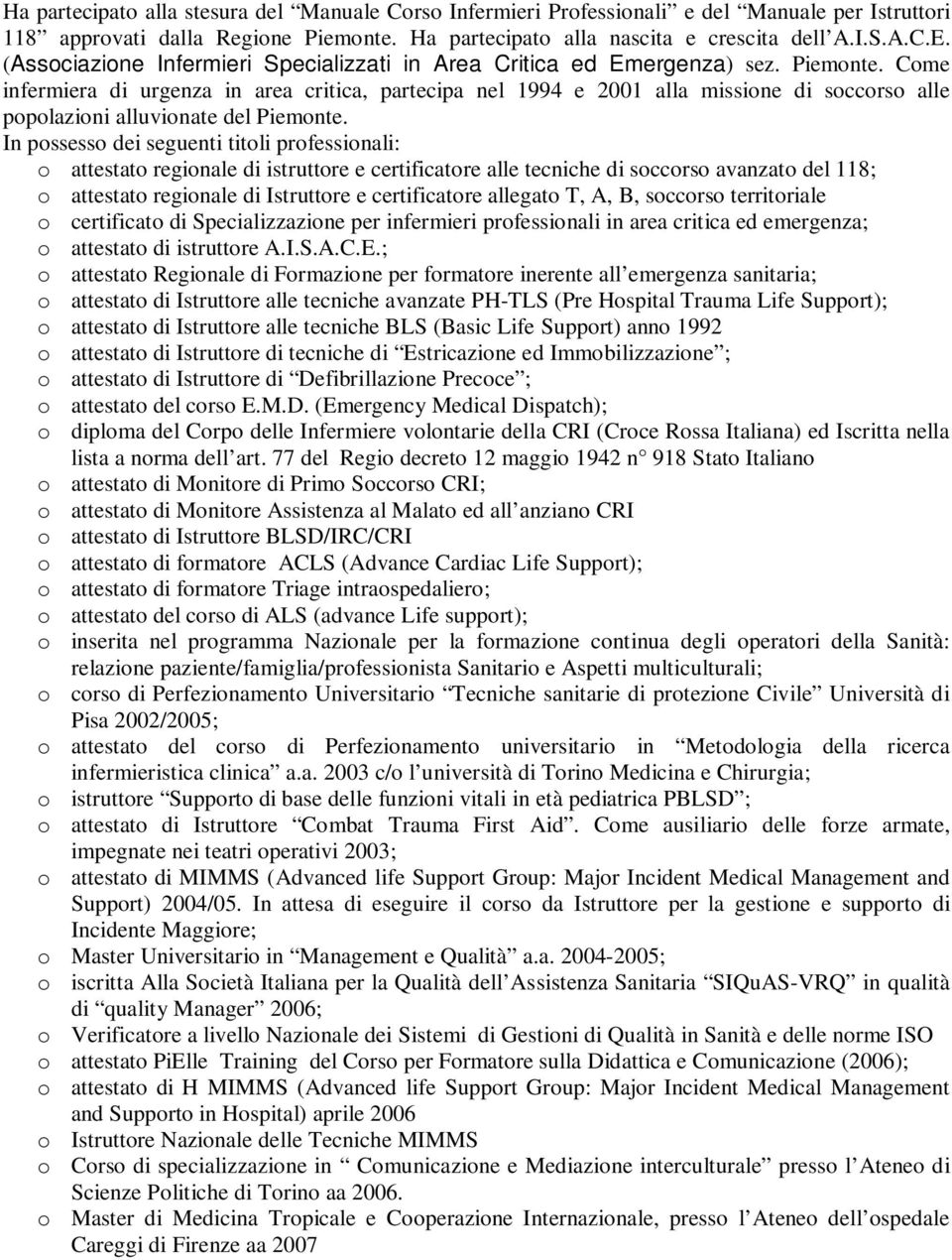 Come infermiera di urgenza in area critica, partecipa nel 1994 e 2001 alla missione di soccorso alle popolazioni alluvionate del Piemonte.