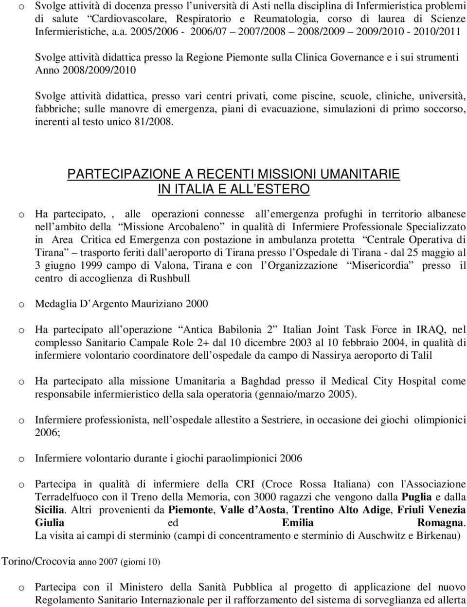 a. 2005/2006-2006/07 2007/2008 2008/2009 2009/2010-2010/2011 Svolge attività didattica presso la Regione Piemonte sulla Clinica Governance e i sui strumenti Anno 2008/2009/2010 Svolge attività