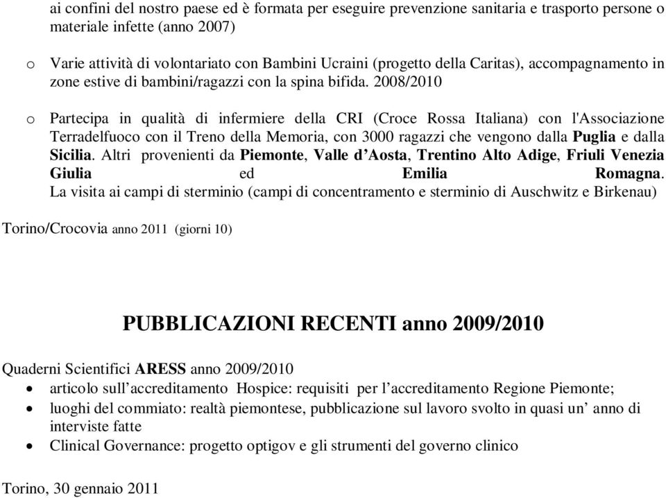 2008/2010 o Partecipa in qualità di infermiere della CRI (Croce Rossa Italiana) con l'associazione Terradelfuoco con il Treno della Memoria, con 3000 ragazzi che vengono dalla Puglia e dalla Sicilia.