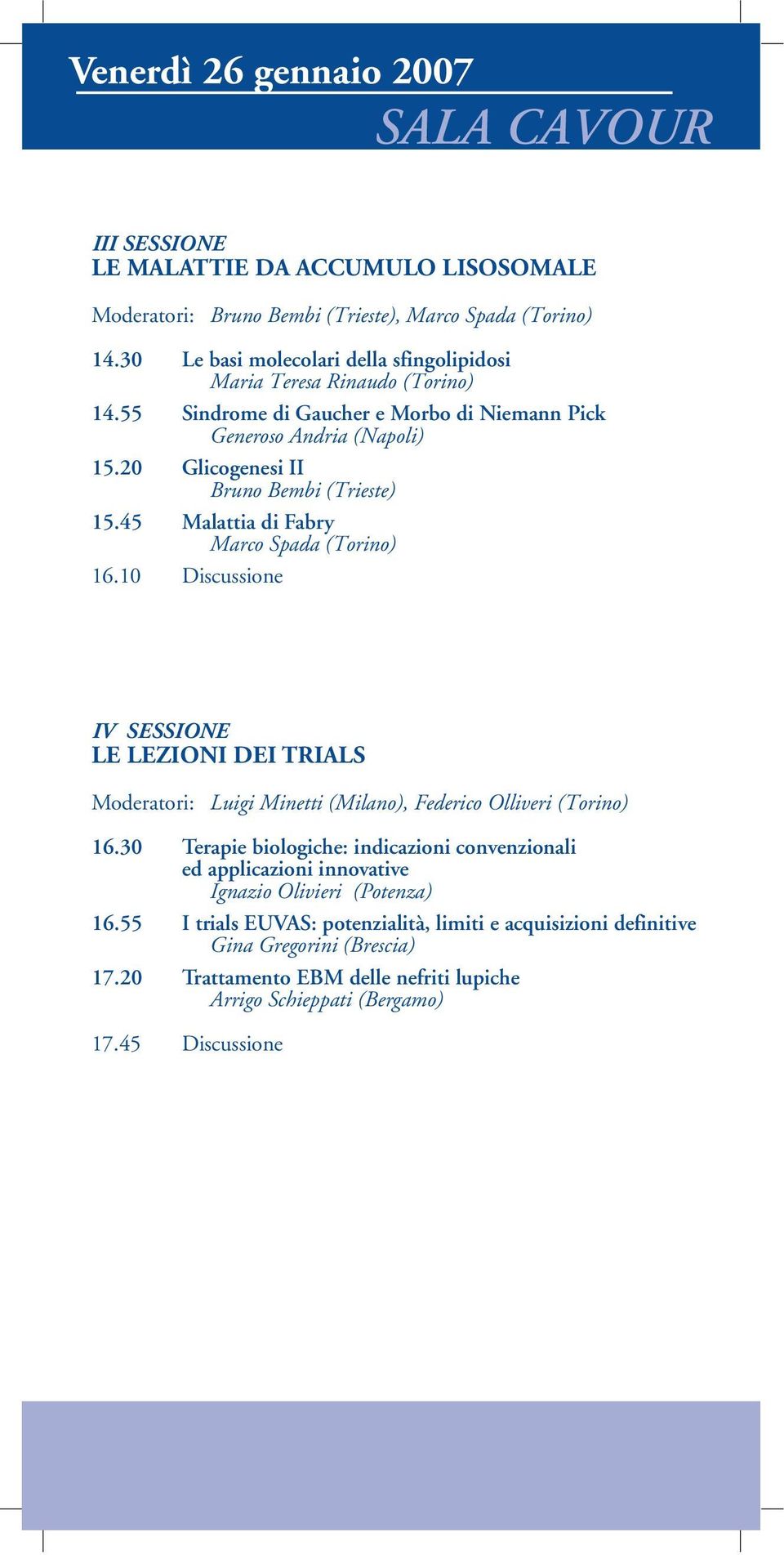 45 Malattia di Fabry Marco Spada (Torino) 16.10 Discussione IV SESSIONE LE LEZIONI DEI TRIALS Moderatori: Luigi Minetti (Milano), Federico Olliveri (Torino) 16.