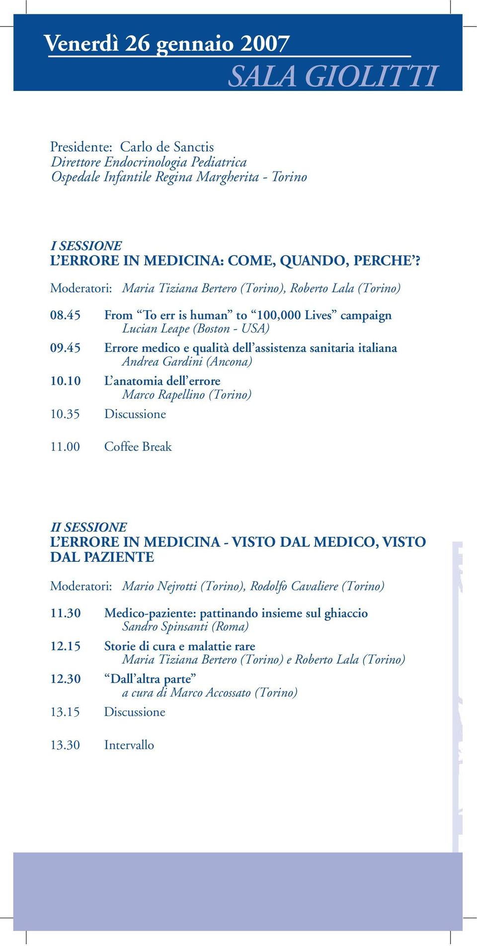 45 Errore medico e qualità dell assistenza sanitaria italiana Andrea Gardini (Ancona) 10.10 L anatomia dell errore Marco Rapellino (Torino) 10.35 Discussione 11.