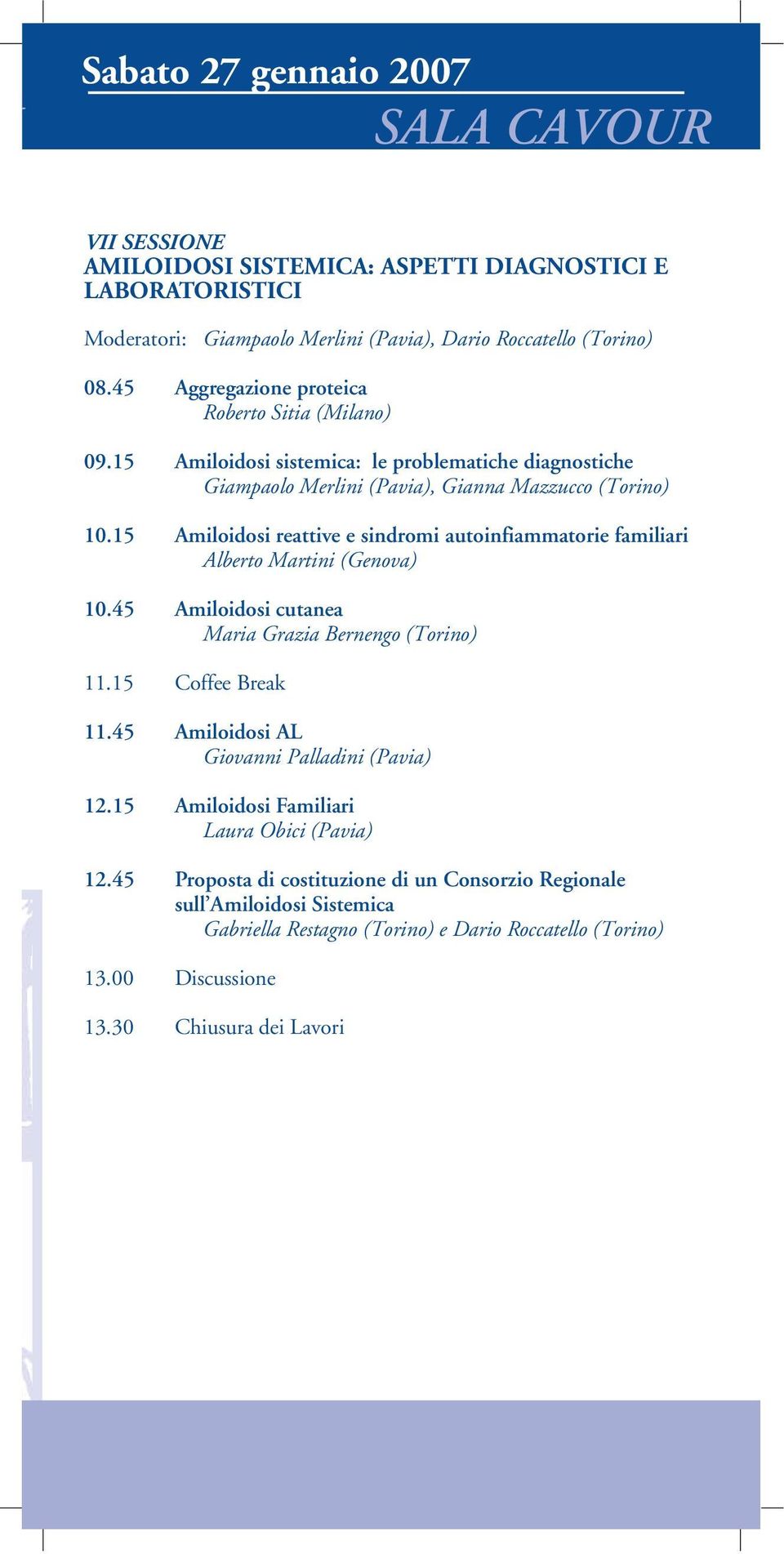 15 Amiloidosi reattive e sindromi autoinfiammatorie familiari Alberto Martini (Genova) 10.45 Amiloidosi cutanea Maria Grazia Bernengo (Torino) 11.15 Coffee Break 11.