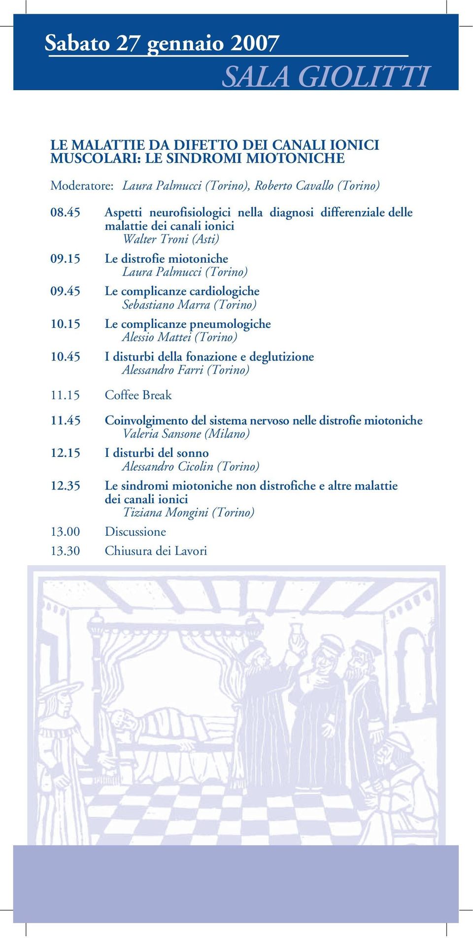 45 Le complicanze cardiologiche Sebastiano Marra (Torino) 10.15 Le complicanze pneumologiche Alessio Mattei (Torino) 10.45 I disturbi della fonazione e deglutizione Alessandro Farri (Torino) 11.