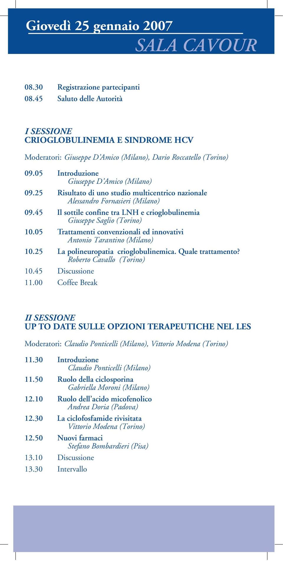 25 Risultato di uno studio multicentrico nazionale Alessandro Fornasieri (Milano) 09.45 Il sottile confine tra LNH e crioglobulinemia Giuseppe Saglio (Torino) 10.