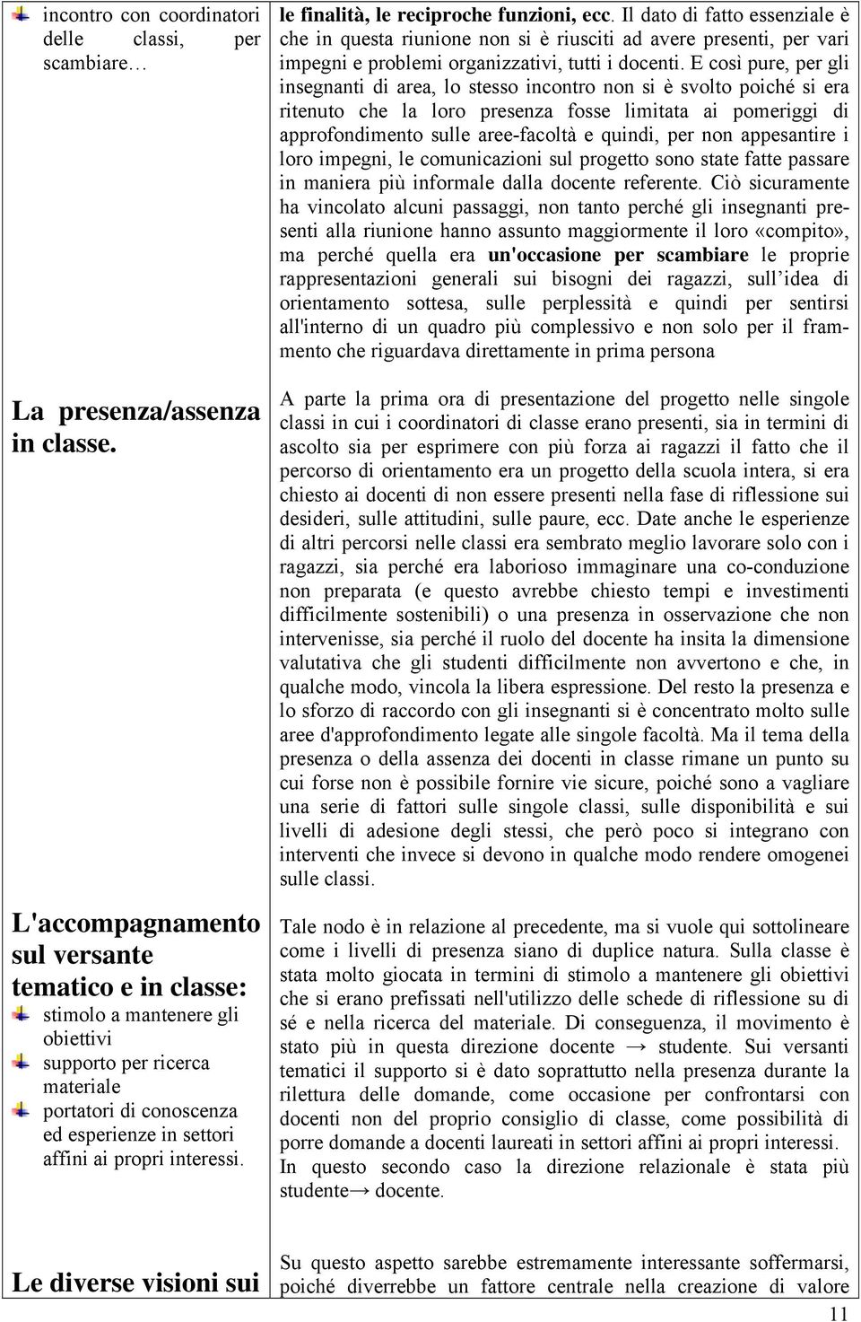 le finalità, le reciproche funzioni, ecc. Il dato di fatto essenziale è che in questa riunione non si è riusciti ad avere presenti, per vari impegni e problemi organizzativi, tutti i docenti.