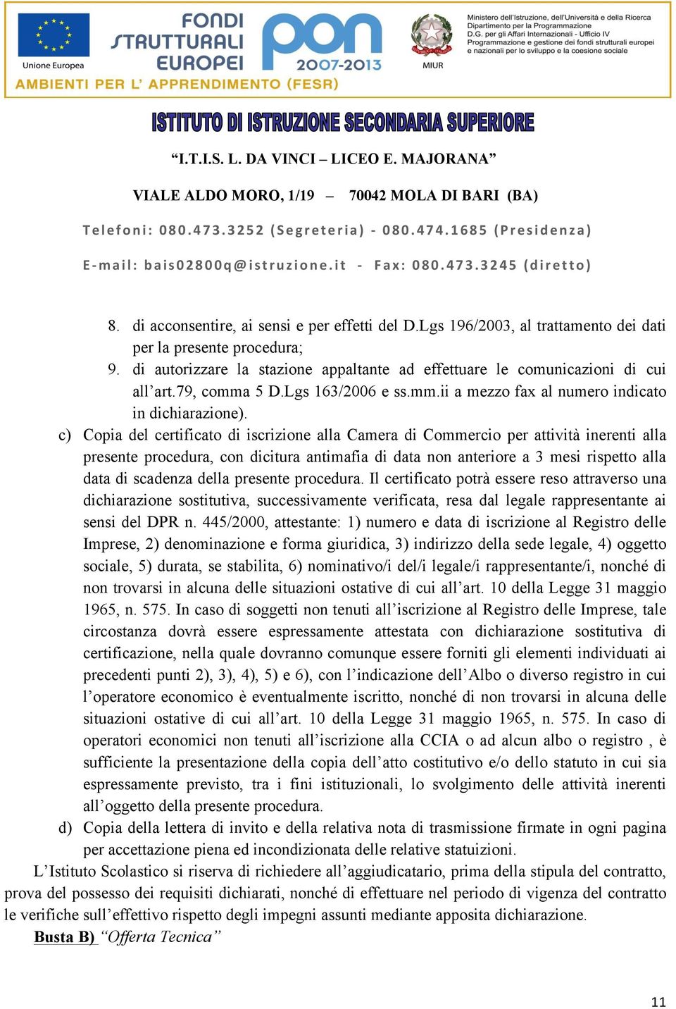 c) Copia del certificato di iscrizione alla Camera di Commercio per attività inerenti alla presente procedura, con dicitura antimafia di data non anteriore a 3 mesi rispetto alla data di scadenza