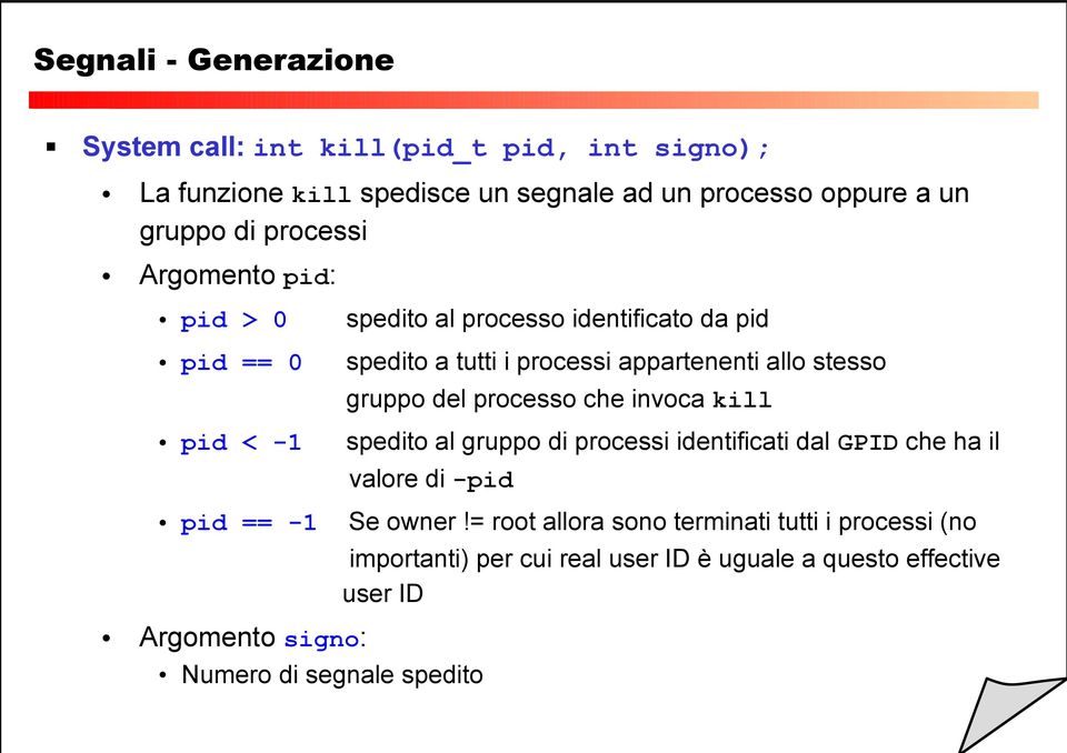 gruppo del processo che invoca kill spedito al gruppo di processi identificati dal GPID che ha il valore di -pid pid == -1 Se owner!