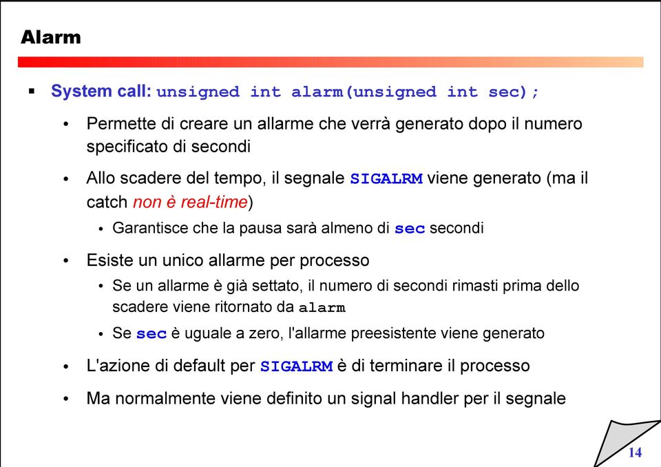 allarme per processo Se un allarme è già settato, il numero di secondi rimasti prima dello scadere viene ritornato da alarm Se sec è uguale a zero,