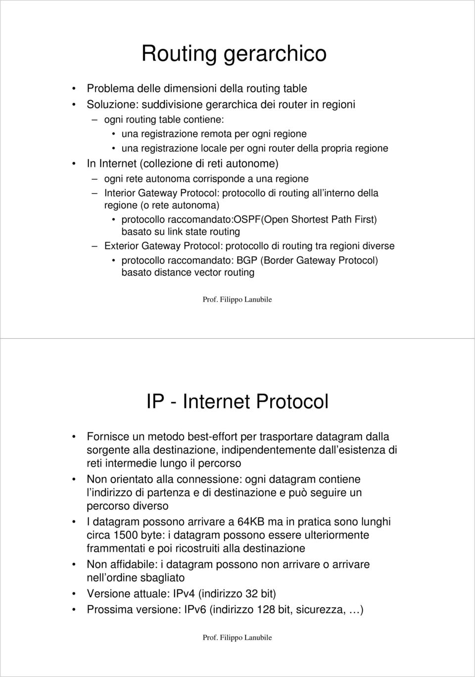 interno della regione (o rete autonoma) protocollo raccomandato:ospf(open Shortest Path First) basato su link state routing Exterior Gateway Protocol: protocollo di routing tra regioni diverse