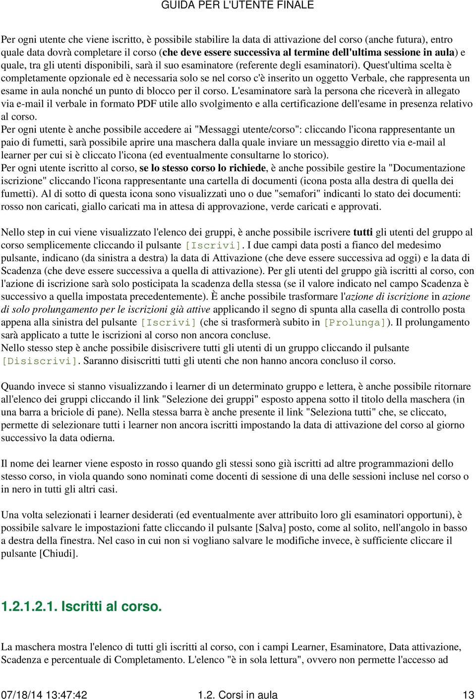 Quest'ultima scelta è completamente opzionale ed è necessaria solo se nel corso c'è inserito un oggetto Verbale, che rappresenta un esame in aula nonché un punto di blocco per il corso.