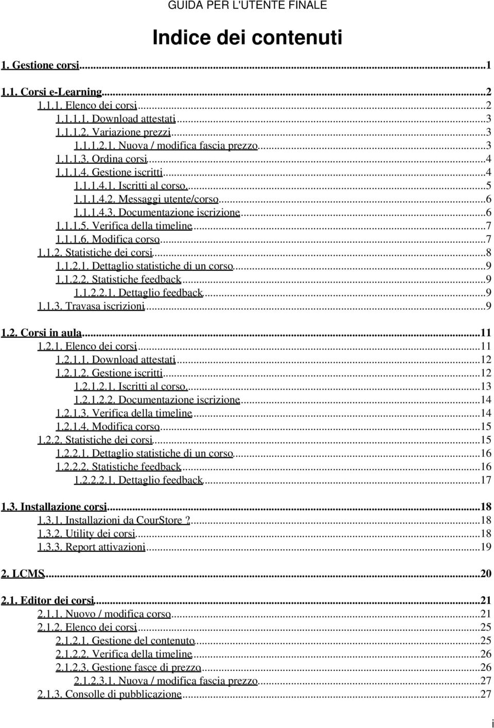 ..7 1.1.1.6. Modifica corso...7 1.1.2. Statistiche dei corsi...8 1.1.2.1. Dettaglio statistiche di un corso...9 1.1.2.2. Statistiche feedback...9 1.1.2.2.1. Dettaglio feedback...9 1.1.3.