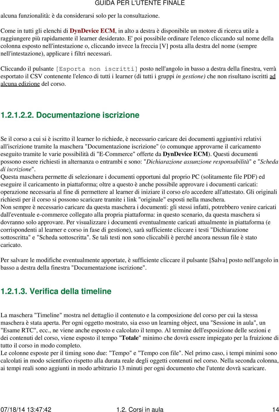 E' poi possibile ordinare l'elenco cliccando sul nome della colonna esposto nell'intestazione o, cliccando invece la freccia [V] posta alla destra del nome (sempre nell'intestazione), applicare i