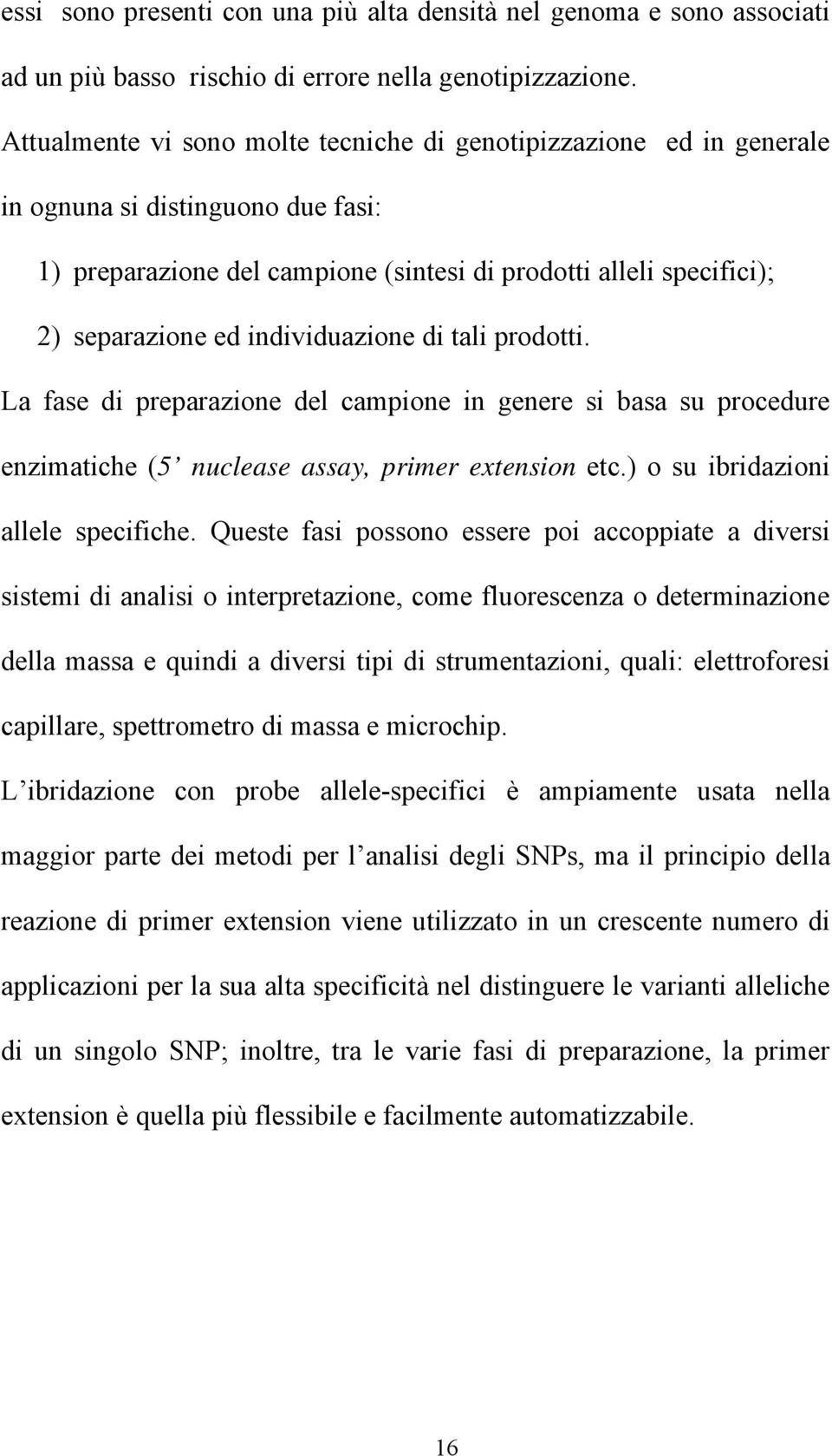 individuazione di tali prodotti. La fase di preparazione del campione in genere si basa su procedure enzimatiche (5 nuclease assay, primer extension etc.) o su ibridazioni allele specifiche.