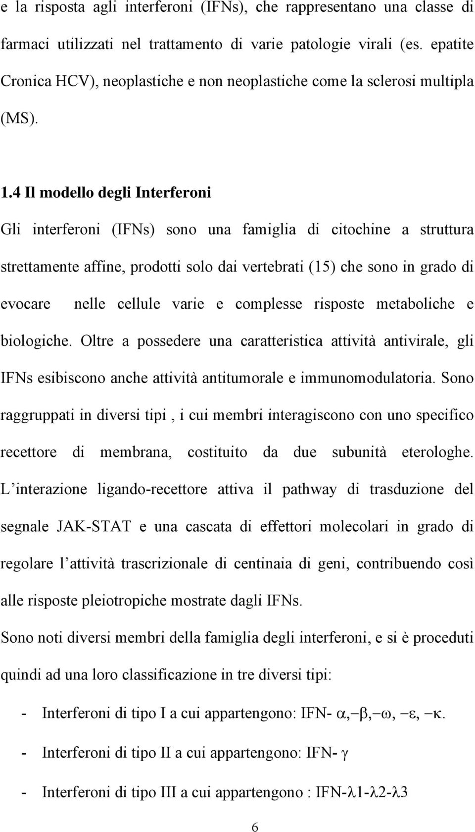 4 Il modello degli Interferoni Gli interferoni (IFNs) sono una famiglia di citochine a struttura strettamente affine, prodotti solo dai vertebrati (15) che sono in grado di evocare nelle cellule