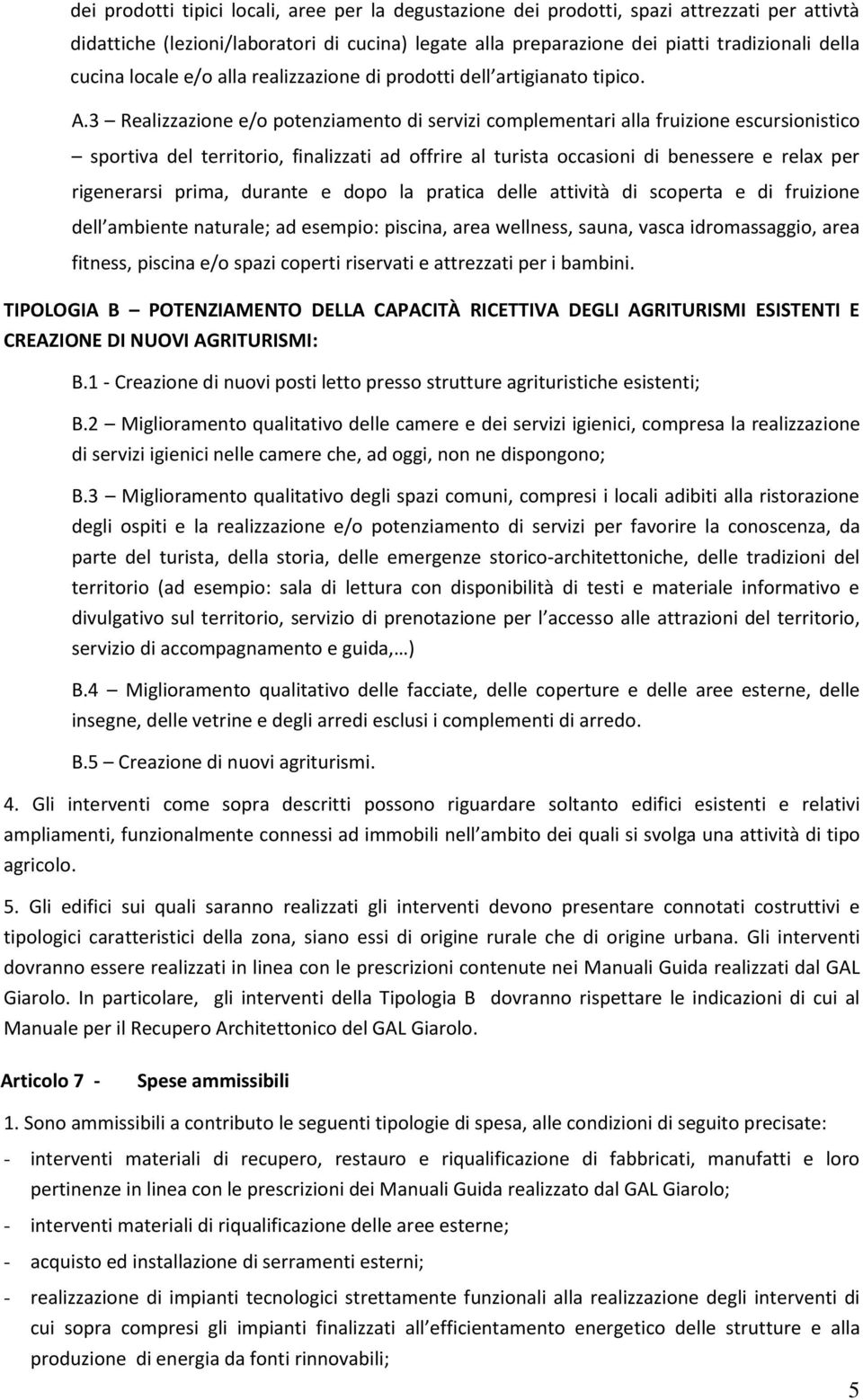 3 Realizzazione e/o potenziamento di servizi complementari alla fruizione escursionistico sportiva del territorio, finalizzati ad offrire al turista occasioni di benessere e relax per rigenerarsi