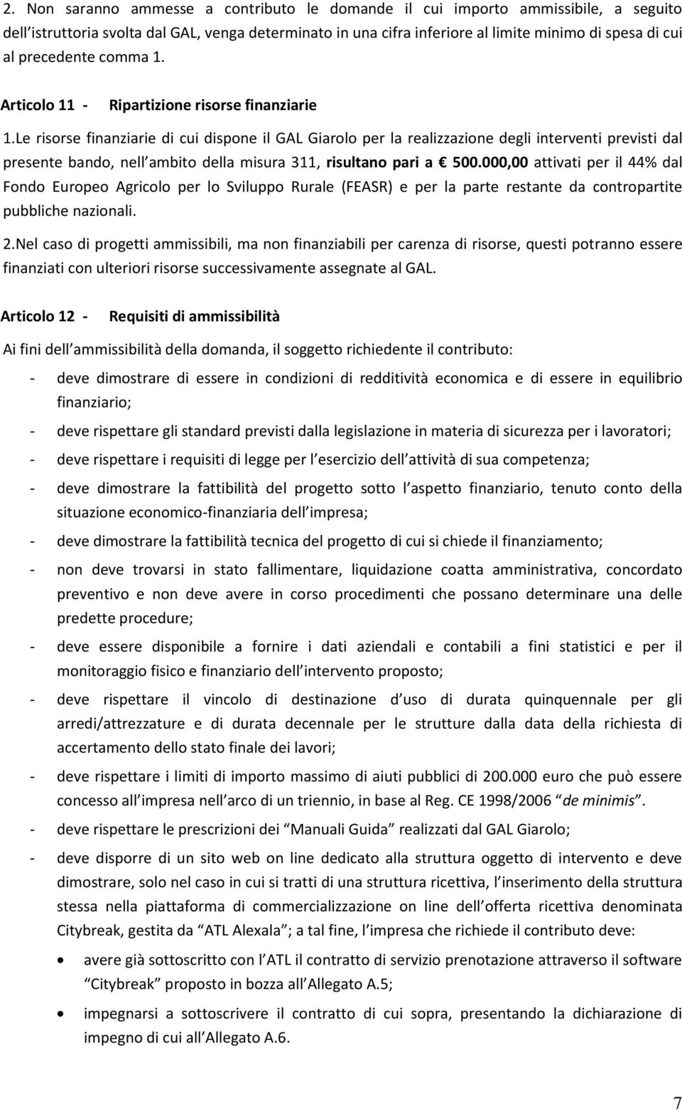 Le risorse finanziarie di cui dispone il GAL Giarolo per la realizzazione degli interventi previsti dal presente bando, nell ambito della misura 311, risultano pari a 500.