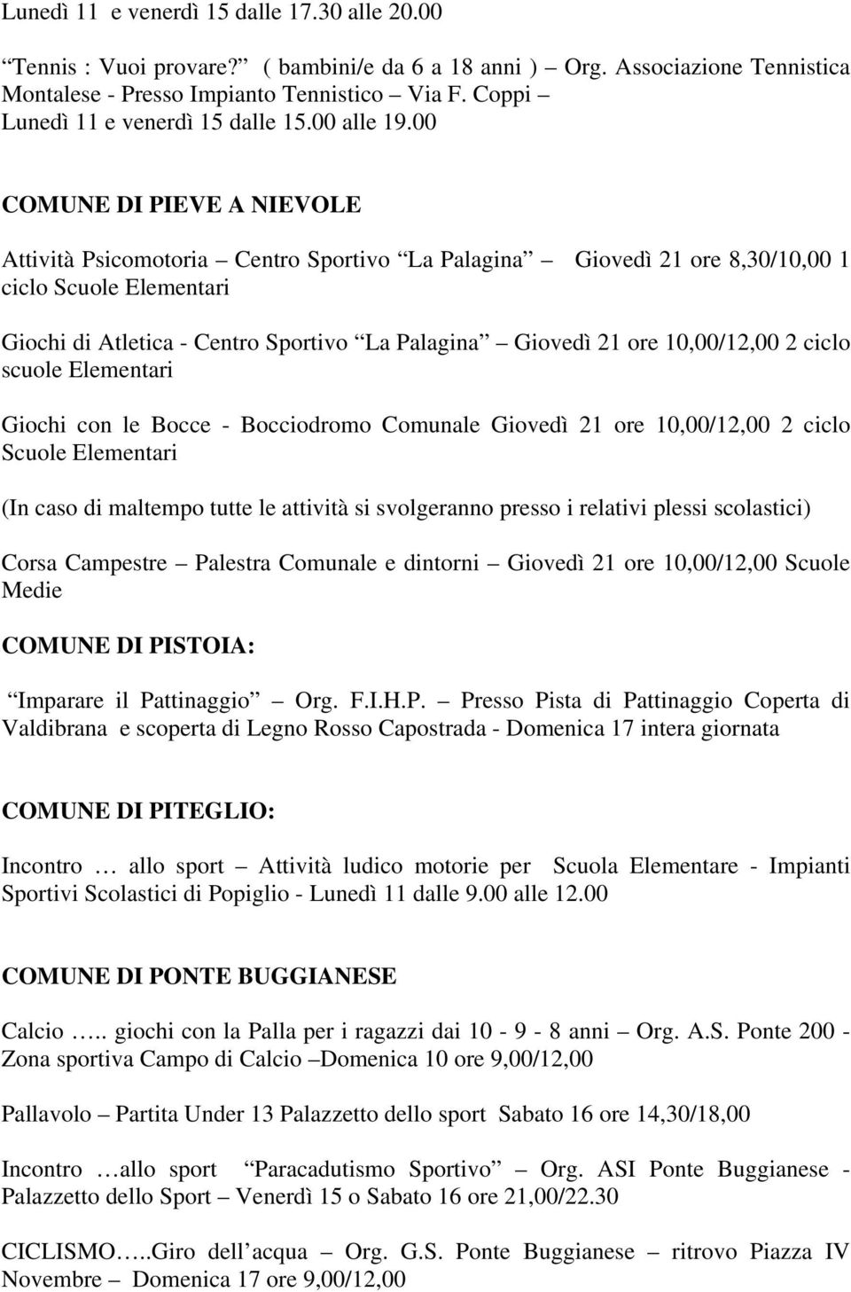 00 COMUNE DI PIEVE A NIEVOLE Attività Psicomotoria Centro Sportivo La Palagina Giovedì 21 ore 8,30/10,00 1 ciclo Scuole Elementari Giochi di Atletica - Centro Sportivo La Palagina Giovedì 21 ore