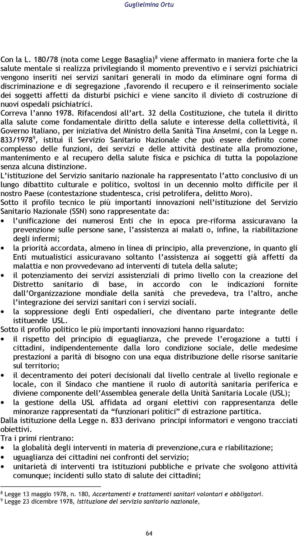 sanitari generali in modo da eliminare ogni forma di discriminazione e di segregazione,favorendo il recupero e il reinserimento sociale dei soggetti affetti da disturbi psichici e viene sancito il