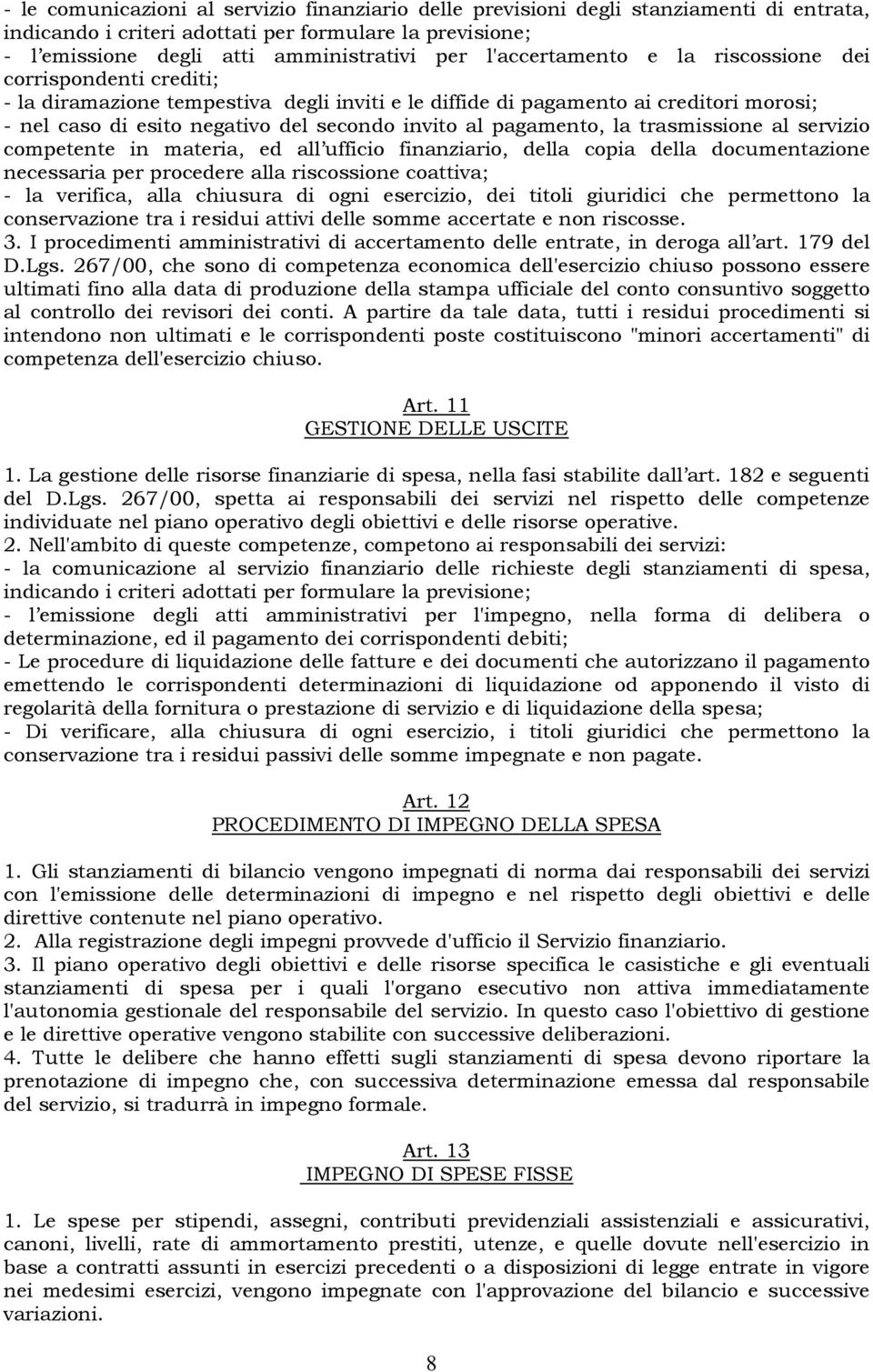 pagamento, la trasmissione al servizio competente in materia, ed all ufficio finanziario, della copia della documentazione necessaria per procedere alla riscossione coattiva; - la verifica, alla