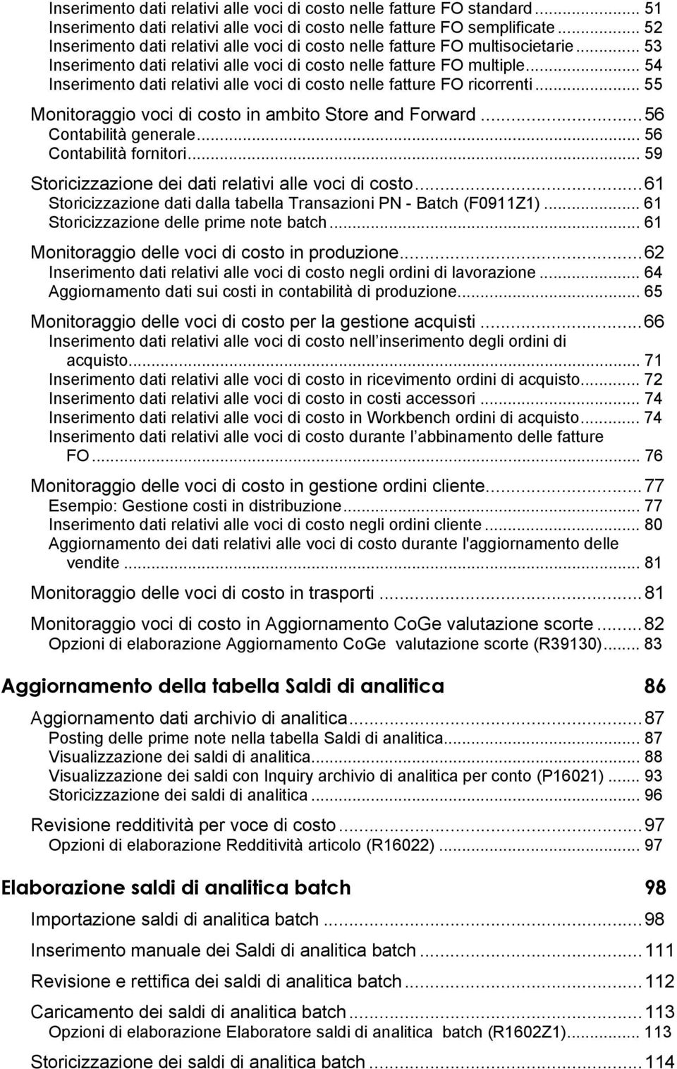 .. 54 Inserimento dati relativi alle voci di costo nelle fatture FO ricorrenti... 55 Monitoraggio voci di costo in ambito Store and Forward...56 Contabilità generale... 56 Contabilità fornitori.