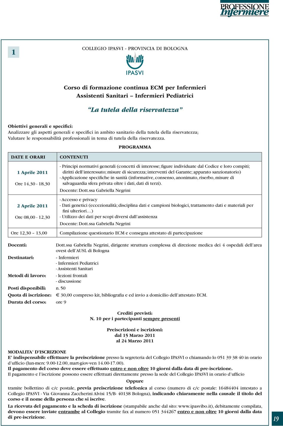 PROGRAMMA DATE E ORARI 1 Aprile 2011 Ore 14,30-18,30 2 Aprile 2011 Ore 08,00-12,30 Ore 12,30 13,00 CONTENUTI - Principi normativi generali (concetti di interesse; figure individuate dal Codice e loro