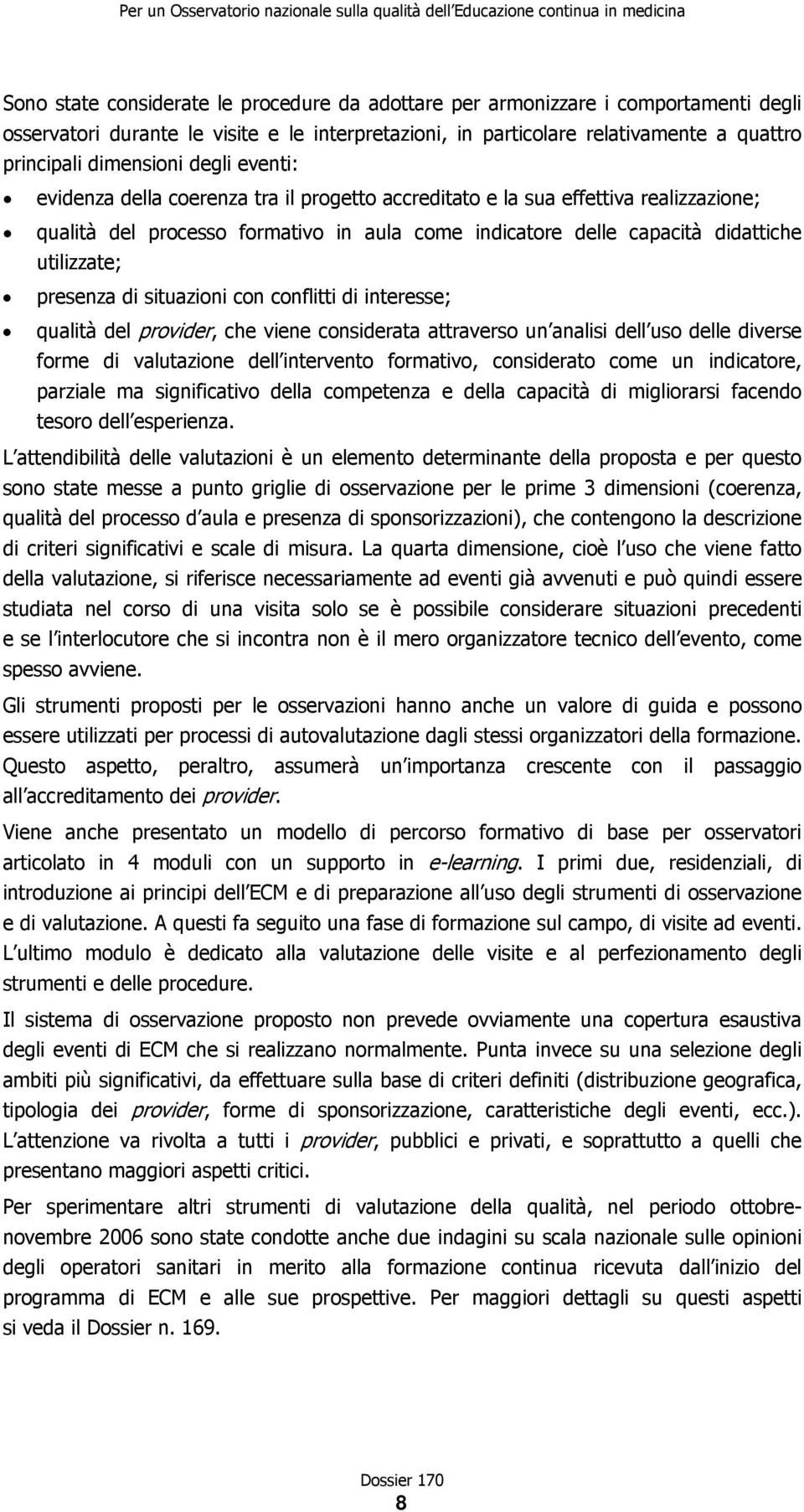 processo formativo in aula come indicatore delle capacità didattiche utilizzate; presenza di situazioni con conflitti di interesse; qualità del provider, che viene considerata attraverso un analisi