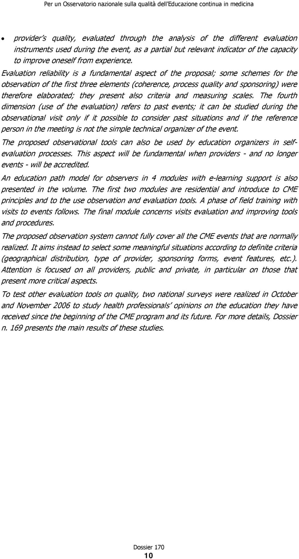 Evaluation reliability is a fundamental aspect of the proposal; some schemes for the observation of the first three elements (coherence, process quality and sponsoring) were therefore elaborated;